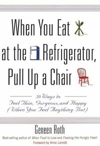 When You Eat at the Refrigerator, Pull Up a Chair: 50 Ways to Feel Thin, Gorgeous, and Happy {When You Feel Anything But}